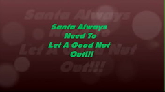 Santa Always Need To A Good Nut Out!!! Thumb